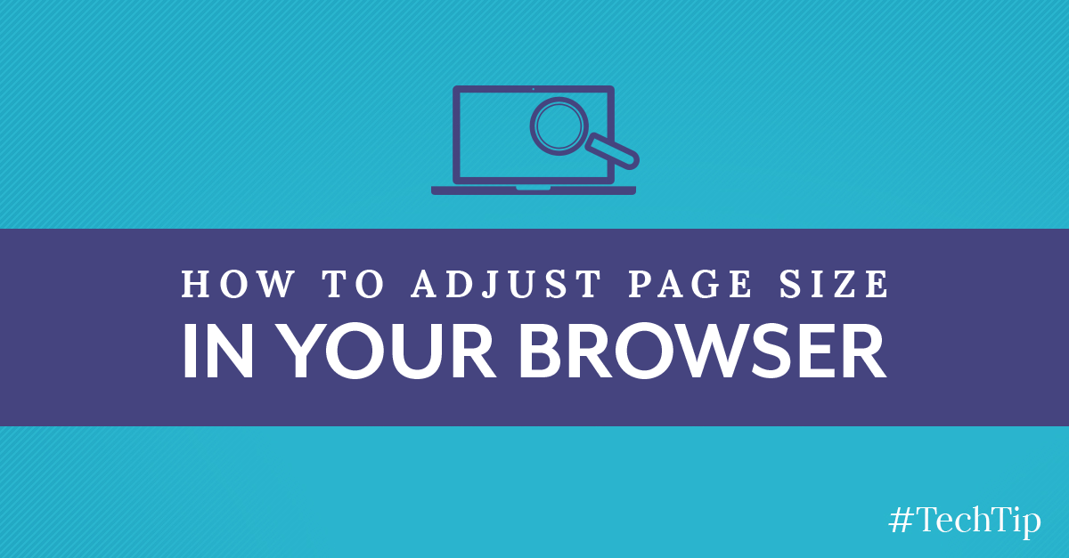 Tech Tip: How to Adjust Page Size in Your Browser